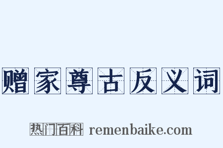 赠家尊古反义词是什么意思的图片